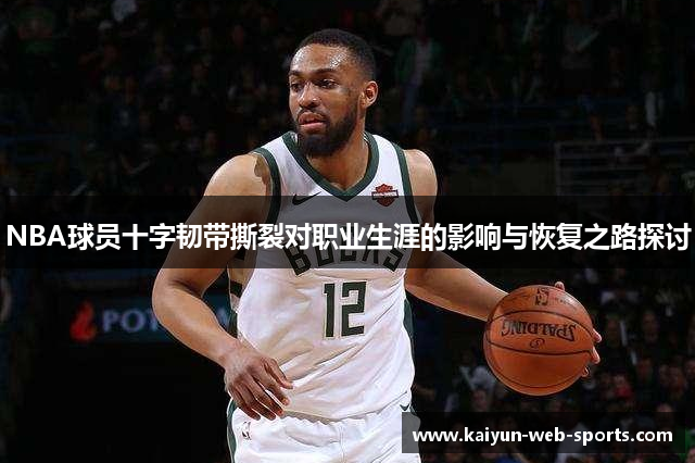 NBA球员十字韧带撕裂对职业生涯的影响与恢复之路探讨