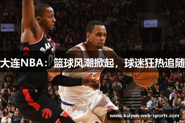 大连NBA：篮球风潮掀起，球迷狂热追随