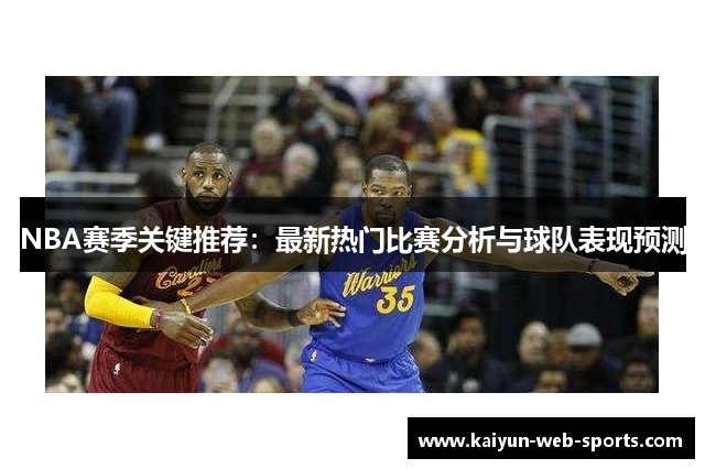 NBA赛季关键推荐：最新热门比赛分析与球队表现预测