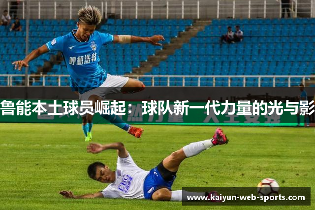 鲁能本土球员崛起：球队新一代力量的光与影