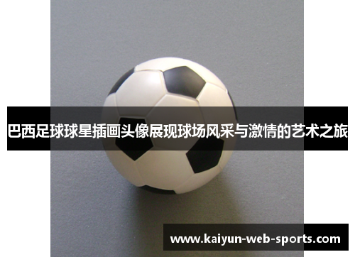 巴西足球球星插画头像展现球场风采与激情的艺术之旅