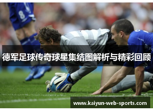 德军足球传奇球星集结图解析与精彩回顾