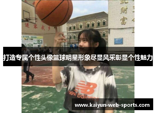 打造专属个性头像篮球明星形象尽显风采彰显个性魅力