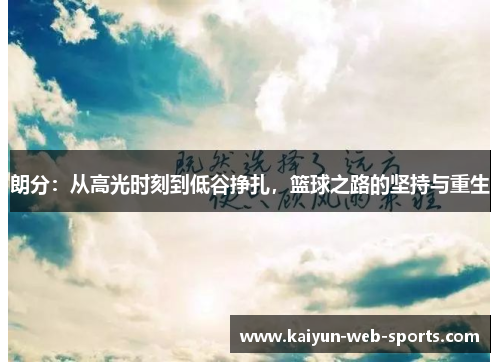 朗分：从高光时刻到低谷挣扎，篮球之路的坚持与重生