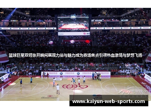 篮球巨星双臂张开瞬间展现力量与魅力成为赛场焦点引领热血激情与梦想飞扬