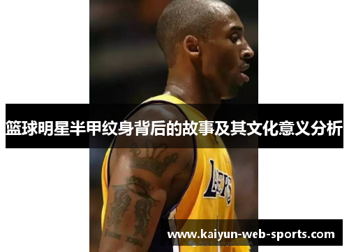 篮球明星半甲纹身背后的故事及其文化意义分析