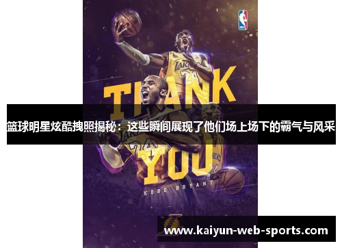篮球明星炫酷拽照揭秘：这些瞬间展现了他们场上场下的霸气与风采